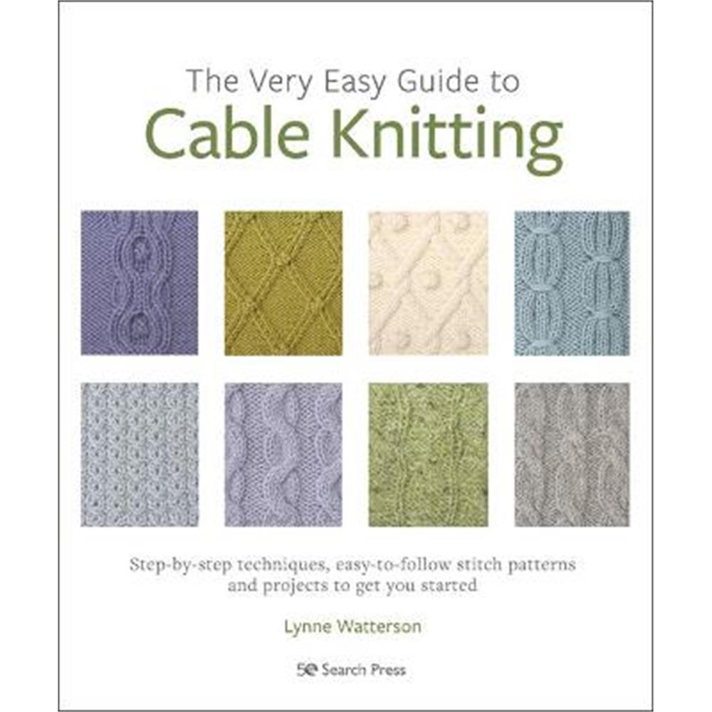 The Very Easy Guide to Cable Knitting: Step-By-Step Techniques, Easy-to-Follow Stitch Patterns and Projects to Get You Started (Paperback) - Lynne Watterson